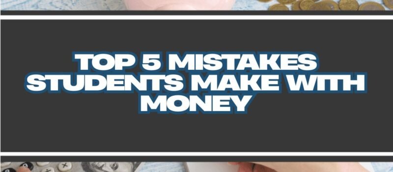 Top 5 Mistakes Students Make with Money (and How to Avoid Them)